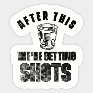 After This We're Getting Shots Sticker